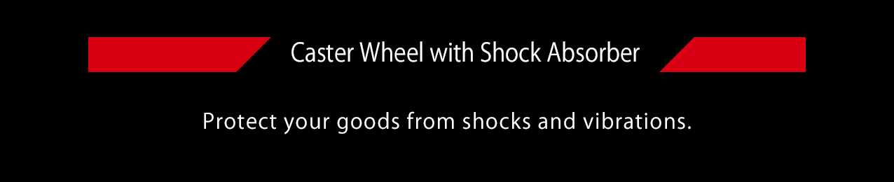 Caster Wheel with Shock Absorber  Protect your goods from shocks and vibrations.