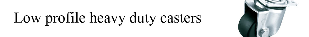 Low profile heavy duty casters
