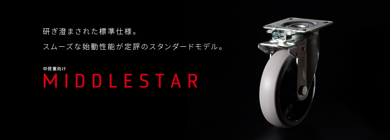 研ぎ澄まされた標準仕様。スムーズな始動性能が定評のスタンダードモデル。中荷重向けシリーズ MIDDLESTAR